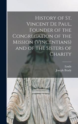 History of St. Vincent De Paul, Founder of the Congregation of the Mission (Vincentians) and of the Sisters of Charity