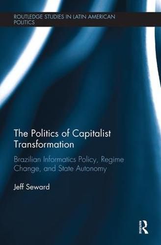 Cover image for The Politics of Capitalist Transformation: Brazilian Informatics Policy, Regime Change, and State Autonomy