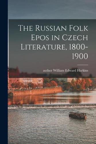 The Russian Folk Epos in Czech Literature, 1800-1900