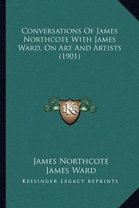 Cover image for Conversations of James Northcote with James Ward, on Art and Artists (1901)