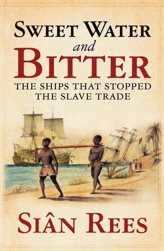 Cover image for Sweet Water and Bitter: The Ships That Stopped the Slave Trade