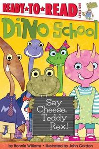 Cover image for Say Cheese, Teddy Rex!: Ready-To-Read Level 1