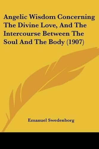 Cover image for Angelic Wisdom Concerning the Divine Love, and the Intercourse Between the Soul and the Body (1907)