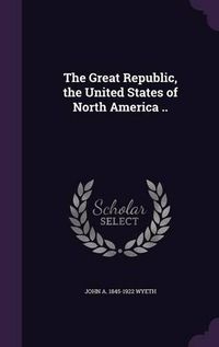 Cover image for The Great Republic, the United States of North America ..