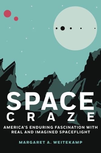 Cover image for Space Craze: America'S Enduring Fascination with Real and Imagined Spaceflight