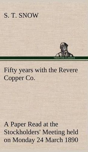 Cover image for Fifty years with the Revere Copper Co. A Paper Read at the Stockholders' Meeting held on Monday 24 March 1890