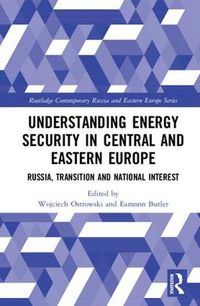 Cover image for Understanding Energy Security in Central and Eastern Europe: Russia, Transition and National Interest