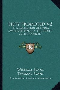 Cover image for Piety Promoted V2: In a Collection of Dying Sayings of Many of the People Called Quakers