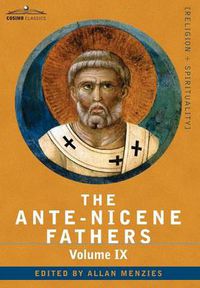 Cover image for The Ante-Nicene Fathers: The Writings of the Fathers Down to A.D. 325, Volume IX Recently Discovered Additions to Early Christian Literature; C