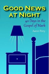 Cover image for Good News at Night: 40 Days in the Gospel of Mark