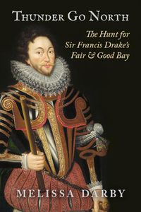 Cover image for Thunder Go North: The Hunt for Sir Francis Drake's Fair and Good Bay