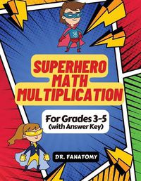 Cover image for Superhero Math - Multiplication: Grades 3-5 with Answer Key