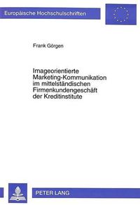 Cover image for Imageorientierte Marketing-Kommunikation Im Mittelstaendischen Firmenkundengeschaeft Der Kreditinstitute
