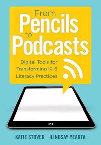 Cover image for From Pencils to Podcasts: Digital Tools for Transforming K-6 Literacy Practices- A Teacher's Guide for Embedding Technology Into Curriculum