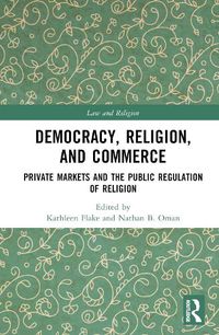 Cover image for Democracy, Religion, and Commerce: Private Markets and the Public Regulation of Religion