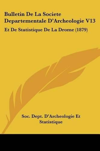 Cover image for Bulletin de La Societe Departementale D'Archeologie V13: Et de Statistique de La Drome (1879)