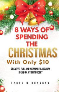 Cover image for 8 Ways of Spending Christmas with Only $10 Creative, Fun, and Meaningful Holiday Ideas on a Tight Budget