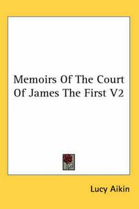 Cover image for Memoirs Of The Court Of James The First V2