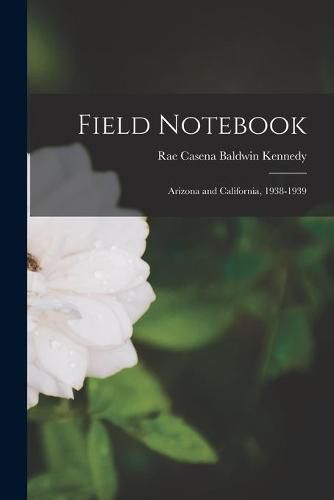 Cover image for Field Notebook: Arizona and California, 1938-1939