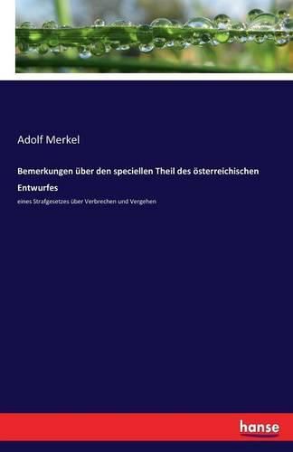 Bemerkungen uber den speciellen Theil des oesterreichischen Entwurfes: eines Strafgesetzes uber Verbrechen und Vergehen