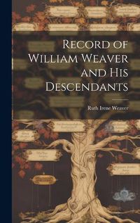 Cover image for Record of William Weaver and His Descendants