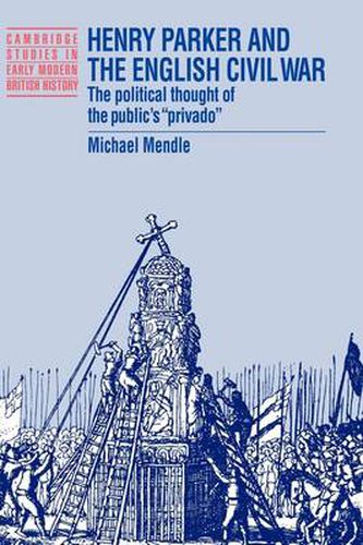 Cover image for Henry Parker and the English Civil War: The Political Thought of the Public's 'Privado