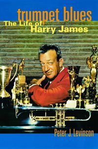 Cover image for Trumpet Blues: The Life of Harry James