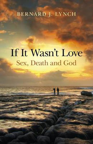 Cover image for If It Wasn"t Love: Sex, Death and God