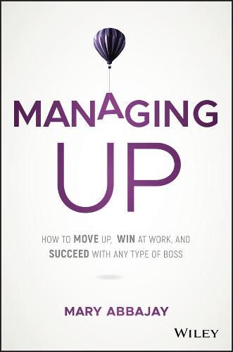 Cover image for Managing Up - How to Move up, Win at Work, and Succeed with Any Type of Boss