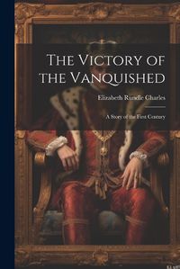 Cover image for The Victory of the Vanquished; A Story of the First Century