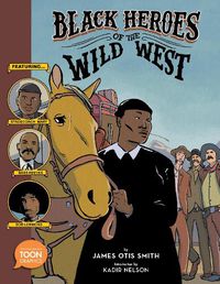 Cover image for Black Heroes of the Wild West: Featuring Stagecoach Mary, Bass Reeves, and Bob Lemmons: A TOON Graphic