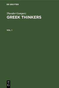 Cover image for Theodor Gomperz: Greek Thinkers. Vol. 1