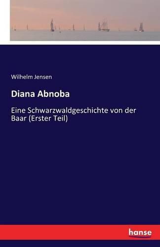 Diana Abnoba: Eine Schwarzwaldgeschichte von der Baar (Erster Teil)