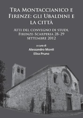 Cover image for Tra Montaccianico e Firenze: gli Ubaldini e la citta: Atti del convegno di studi, Firenze-Scarperia 28-29 settembre 2012