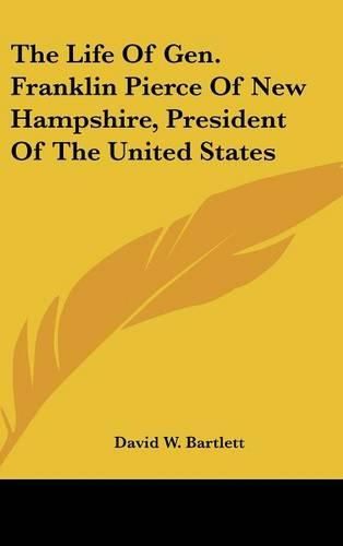 The Life of Gen. Franklin Pierce of New Hampshire, President of the United States