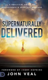 Cover image for Supernaturally Delivered: A Practical Guide to Deliverance & Spiritual Warfare