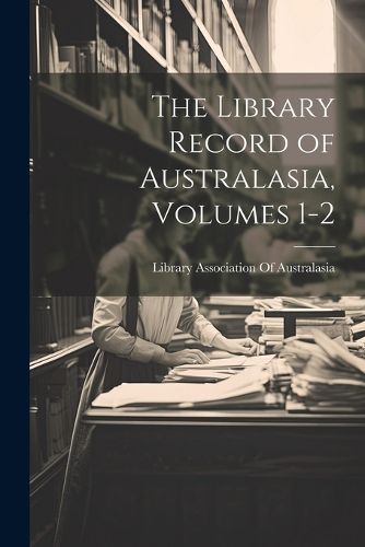 The Library Record of Australasia, Volumes 1-2