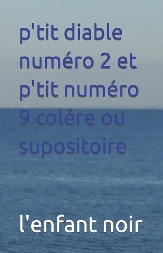 Cover image for p'tit diable numero 2 et p'tit numero 9 colere ou supositoire