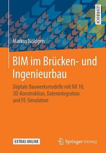 Cover image for Bim Im Brucken- Und Ingenieurbau: Digitale Bauwerksmodelle Mit Nx 10, 3d-Konstruktion, Datenintegration Und Fe-Simulation