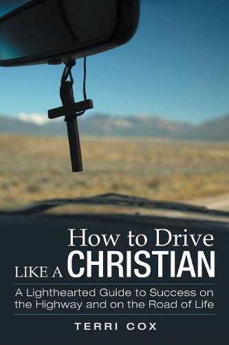 Cover image for How to Drive Like a Christian: A Lighthearted Guide to Success on the Highway and on the Road of Life