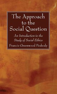 Cover image for The Approach to the Social Question: An Introduction to the Study of Social Ethics