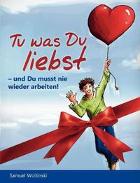 Cover image for Tu was Du liebst - und Du musst nie wieder arbeiten!: - und Du musst nie wieder arbeiten!