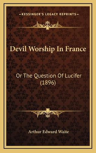 Cover image for Devil Worship in France: Or the Question of Lucifer (1896)