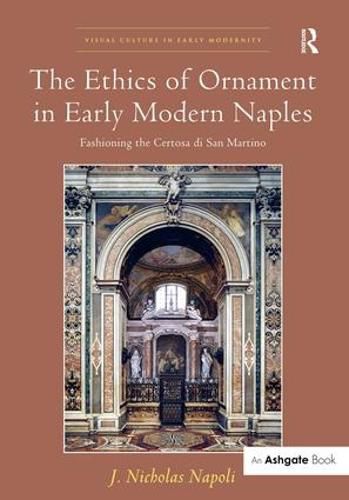 Cover image for The Ethics of Ornament in Early Modern Naples: Fashioning the Certosa di San Martino