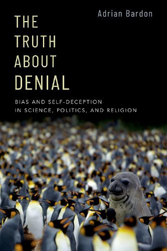 Cover image for The Truth About Denial: Bias and Self-Deception in Science, Politics, and Religion