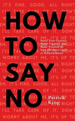 Cover image for How To Say No: Stand Your Ground, Assert Yourself, and Make Yourself Be Seen