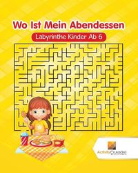 Cover image for Wo Ist Mein Abendessen: Labyrinthe Kinder Ab 6