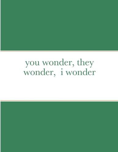 you wonder, they wonder, i wonder