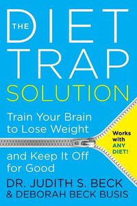 Cover image for The Diet Trap Solution: Train Your Brain To Lose Weight And Keep It Off For Good