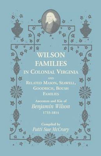 Cover image for Wilson Families in Colonial Virginia and Related Mason, Seawell, Goodrich, Boush Families: Ancestors and Kin of Benjamin Wilson (1733-1814)